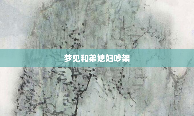 梦见和弟媳妇吵架